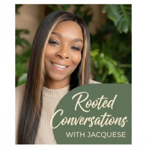 Rooted Conversations with Jacquese