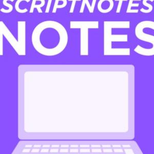 Scriptnotes NOTES