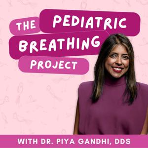The Pediatric Breathing Project with Dr. Piya Gandhi, DDS