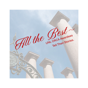 All the Best — UNL ORCA Awardees Tell Their Stories