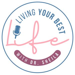 Living Your Best Life with Dr. Sheila