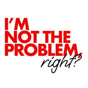 I'm Not the Problem, Right? with Ouss