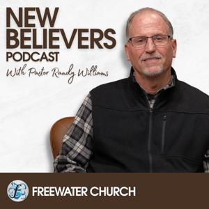 New Believers Podcast with Pastor Randy Williams | Freewater Church