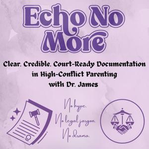 Echo No More: Clear. Credible. Court- Ready Documentation In High Conflict Parenting
