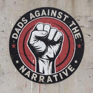 Dads Against the Narrative