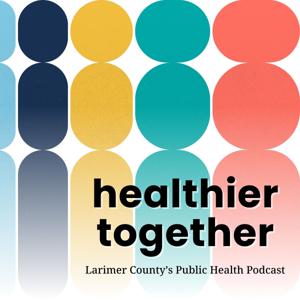 Healthier Together: Larimer County's Public Health Podcast