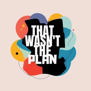 That Wasn't The Plan