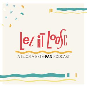 Let It Loose: A Gloria Este-FAN Podcast