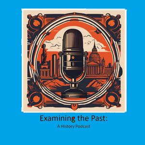 Examining the Past: A History Podcast
