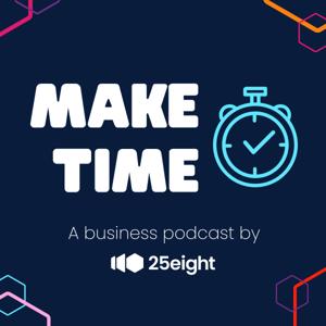 Make Time: A business podcast by 25eight