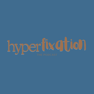 Hyperfixation - The Podcast