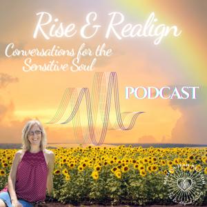 Rise & Realign: Conversations for the Sensitive Soul