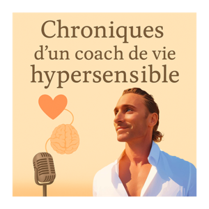 Chroniques d'un coach de vie hypersensible Le podcast de l'homme libre et serein.