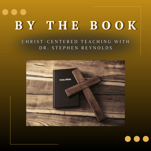 By the Book | Christ-centered teaching with Dr. Stephen Reynolds