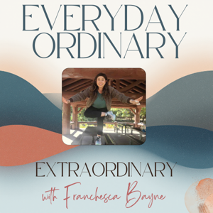 Franchesca Bayne| Everyday Ordinary, Extraordinary