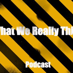 What We Really Think Podcast