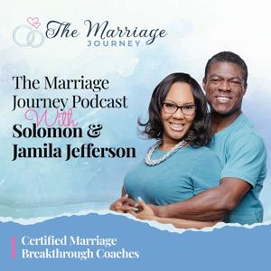 The Marriage Journey Podcast with Solomon & Jamila Jefferson
