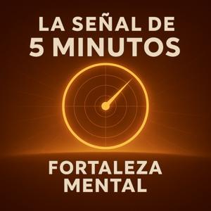 LA SEÑAL DE 5 MINUTOS: FORTALEZA MENTAL