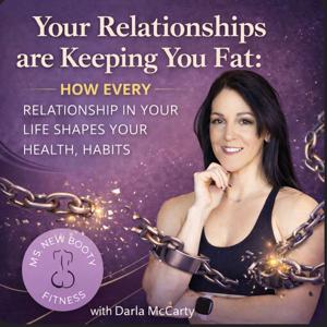 Your Relationships Are Keeping You Fat – a Ms. New Booty Fitness Podcast