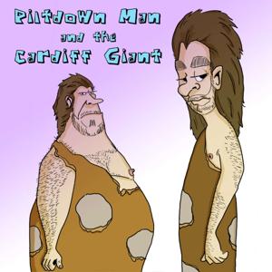 PILTDOWN MAN AND THE CARDIFF GIANT