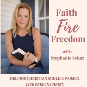 Faith Fire Freedom | Christian Encouragement for Midlife Women, Find Your Purpose and Calling, Renew Your Mind