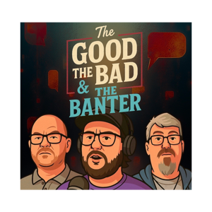 The Good, The Bad and The Banter