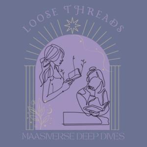 Loose Threads Podcast: Two Sisters Taking Deep Dives into the Maasiverse
