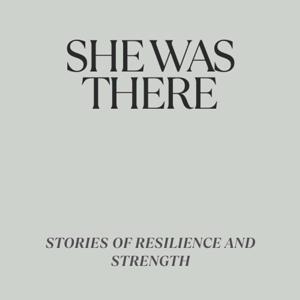SHE WAS THERE : Stories that need to be heard