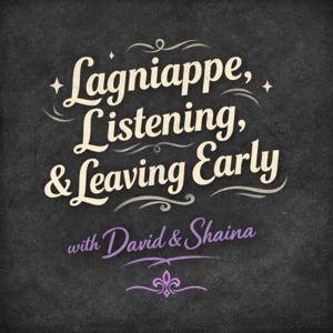 Lagniappe, Listening, & Leaving Early with David & Shaina