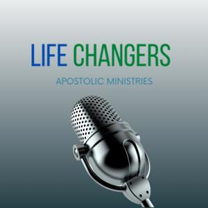 Life Changers Apostolic’s Podcast