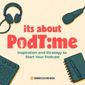 It’s About PodTime: Inspiration and Strategy to Start Your Podcast