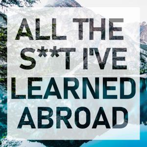 All the S**t I've Learned Abroad by Steph Paige and Andrea Gillis