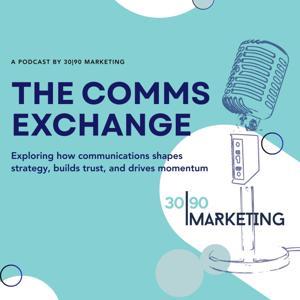The Comms Exchange: a Podcast by 30|90 Marketing