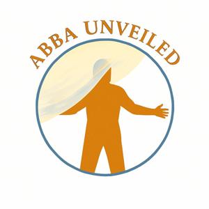 Abba Unveiled - Unveiling the Father Jesus Revealed