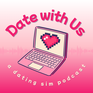 Date with Us: A Dating Sim Podcast