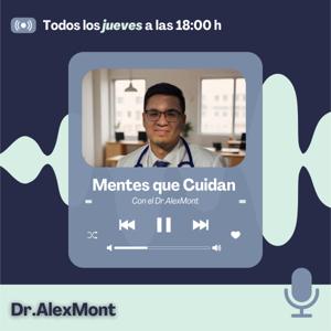 Mentes que Cuidan (con el Dr. AlexMont)