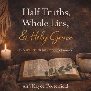 Half Truths, Whole Lies, & Holy Grace