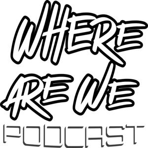 Where Are We Podcast