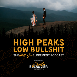 High Peaks, Low Bullshit | The Hell-Yes Elopement Podcast