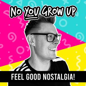 No You Grow Up - Feel Good Nostalgia! (80s, 90s & 00s)
