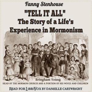 ''Tell It All'': The Story of a Life's Experience in Mormonism by Fanny Stenhouse.