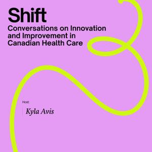 Shift: Conversations on Innovation and Improvement in Canadian Health Care