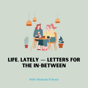 Life, Lately — Letters for the In-Between