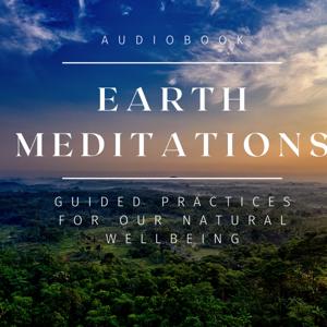 Earth Meditations for Our Natural Wellbeing
