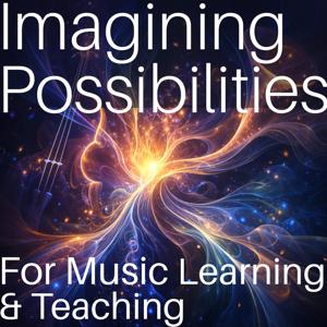 Imagining Possibilities for Music Learning and Teaching