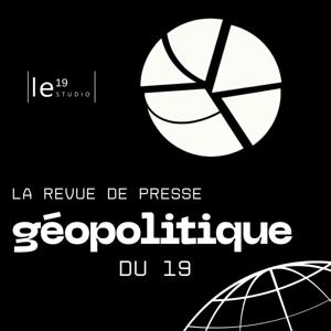 La Geopolitique du 19 : la revue de presse géopolitique quotidienne par le Studio 19