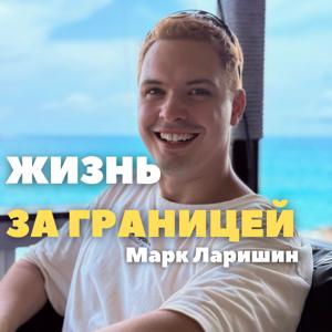 Жизнь за границей | Марк Ларишин