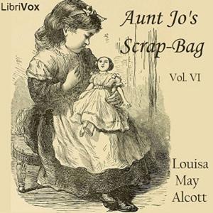Louisa May Alcott -  Aunt Jo's Scrap-Bag (Vol. 6)