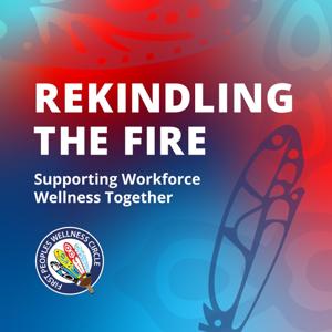 Rekindling the Fire - A Podcast for and with the Indigenous mental wellness workforce