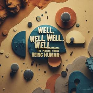 Well, Well, Well...THE Podcast for Being Human